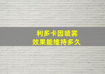 利多卡因喷雾效果能维持多久