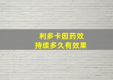 利多卡因药效持续多久有效果