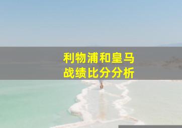 利物浦和皇马战绩比分分析