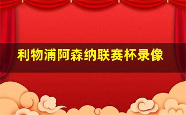 利物浦阿森纳联赛杯录像