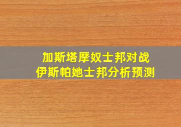 加斯塔摩奴士邦对战伊斯帕她士邦分析预测