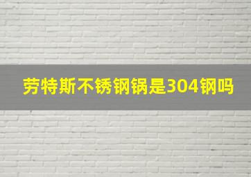 劳特斯不锈钢锅是304钢吗