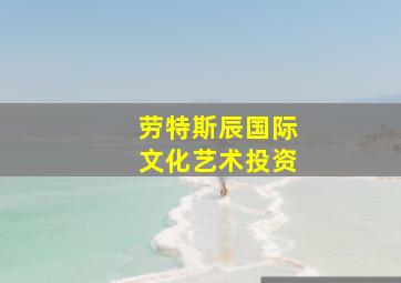 劳特斯辰国际文化艺术投资