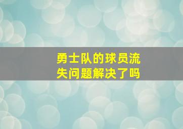 勇士队的球员流失问题解决了吗