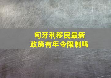 匈牙利移民最新政策有年令限制吗