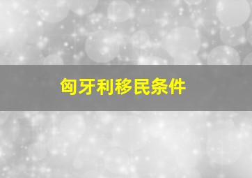 匈牙利移民条件