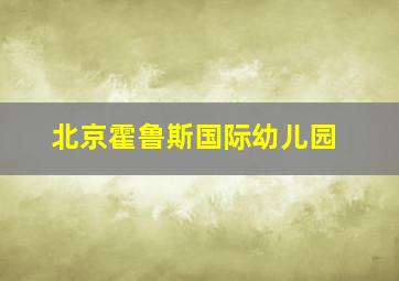 北京霍鲁斯国际幼儿园