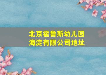 北京霍鲁斯幼儿园海淀有限公司地址