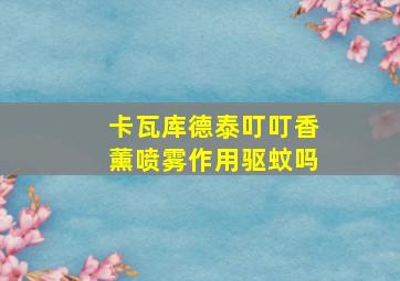 卡瓦库德泰叮叮香薰喷雾作用驱蚊吗