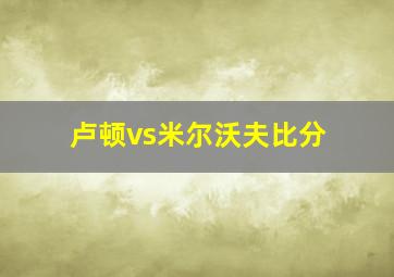 卢顿vs米尔沃夫比分