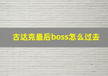 古达克最后boss怎么过去