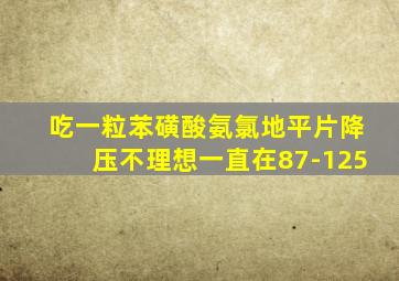 吃一粒苯磺酸氨氯地平片降压不理想一直在87-125