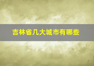 吉林省几大城市有哪些