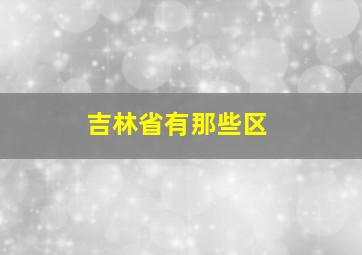 吉林省有那些区