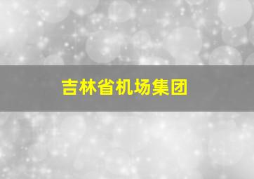 吉林省机场集团