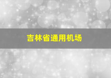 吉林省通用机场