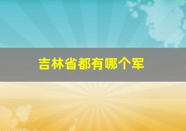 吉林省都有哪个军