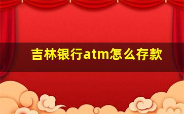 吉林银行atm怎么存款