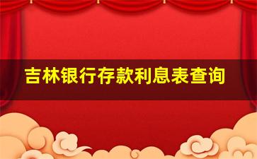 吉林银行存款利息表查询