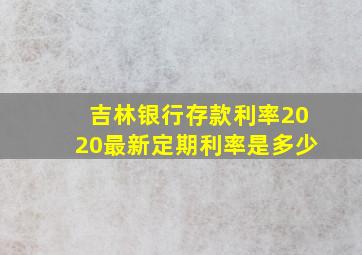 吉林银行存款利率2020最新定期利率是多少