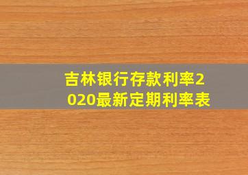 吉林银行存款利率2020最新定期利率表