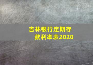 吉林银行定期存款利率表2020