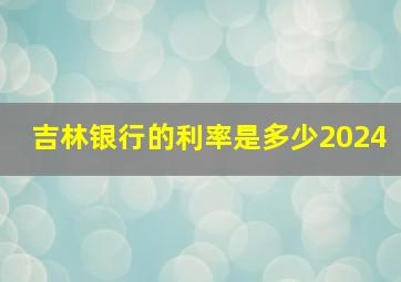 吉林银行的利率是多少2024