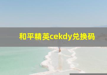 和平精英cekdy兑换码