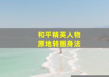 和平精英人物原地转圈身法