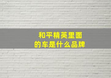 和平精英里面的车是什么品牌