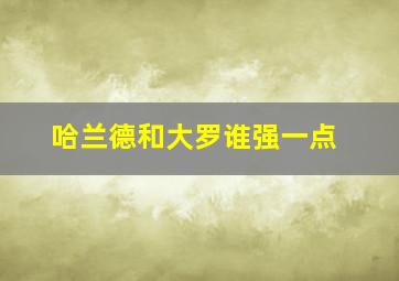 哈兰德和大罗谁强一点