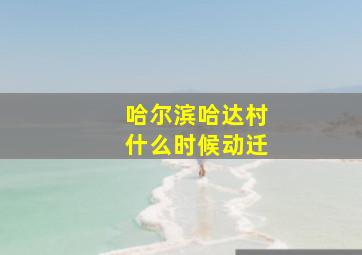 哈尔滨哈达村什么时候动迁