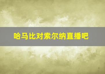 哈马比对索尔纳直播吧