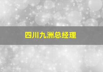 四川九洲总经理