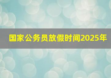 国家公务员放假时间2025年