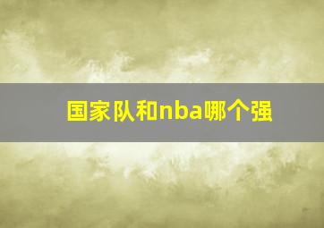 国家队和nba哪个强