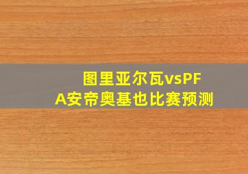 图里亚尔瓦vsPFA安帝奥基也比赛预测