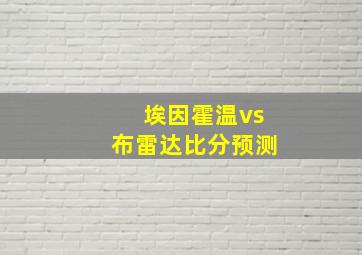 埃因霍温vs布雷达比分预测