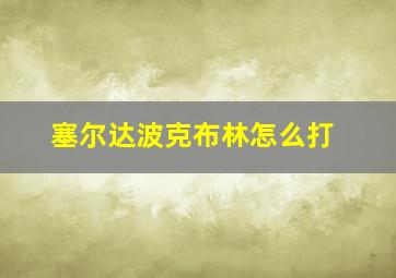 塞尔达波克布林怎么打