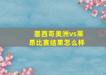 墨西哥美洲vs莱昂比赛结果怎么样