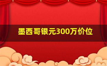 墨西哥银元300万价位