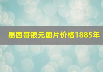 墨西哥银元图片价格1885年