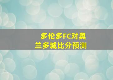 多伦多FC对奥兰多城比分预测