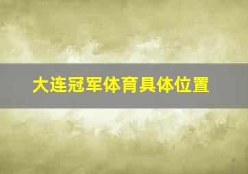 大连冠军体育具体位置