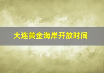 大连黄金海岸开放时间