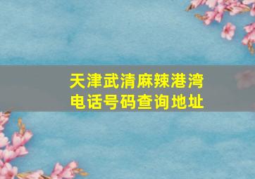 天津武清麻辣港湾电话号码查询地址