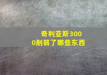 奇利亚斯3000削弱了哪些东西