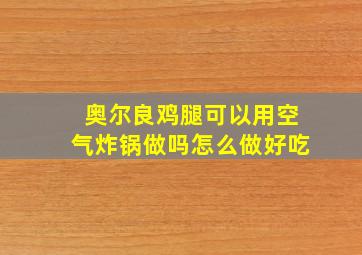 奥尔良鸡腿可以用空气炸锅做吗怎么做好吃