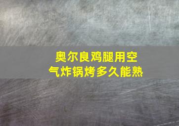 奥尔良鸡腿用空气炸锅烤多久能熟