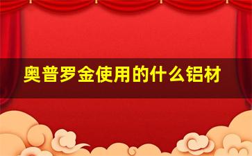 奥普罗金使用的什么铝材